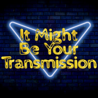 It Might Be Your Transmission