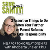 3 Assertive Things To Do When Your Partner or Parent Refuses to Take Responsibility with Dr. Rhoberta Shaler