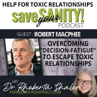 Overcoming Decision Fatigue To Escape Toxic Relationships GUEST: Robert MacPhee