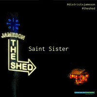 District x Jameson: The Shed (Episode 2 - Saint Sister)