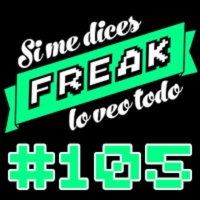 Si me dices Freak, lo veo todo 105: por el COVID te la hinco