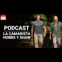 Podcast de Cine PREMIERE #185 – La camarista, Hobbs y Shaw
