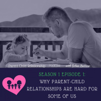 S1E1: Why Parent-Child Relationships Are Hard for Some of Us