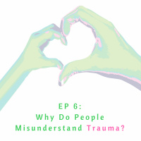 EP 6: Why Do Most People Misunderstand Trauma