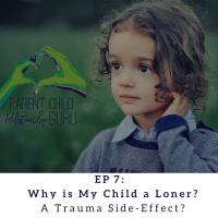 EP 7: Why is My Child a Loner? A Trauma Side-Effect