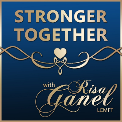 Stronger Together With Risa Ganel, Lcmft | Weekly Inspiration To Strengthen Yourself Emotionally, Physically And In Your Most
