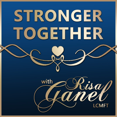 Stronger Together With Risa Ganel, Lcmft | Weekly Inspiration To Strengthen Yourself Emotionally, Physically And In Your Most