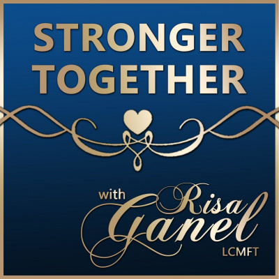 Stronger Together With Risa Ganel, Lcmft | Weekly Inspiration To Strengthen Yourself Emotionally, Physically And In Your Most