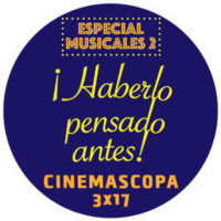 Cinemascopa 3x17 - Especial musicales 2 Haberlo pensado antes