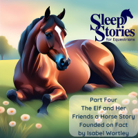 Pt. 4 The Elf and Her Friends - A Horse Story Founded on Fact by Isabel Wortley - Sleep Stories for Equestrians