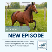 US Pony Club, Handling Biters, and Filly Wish by Kentucky Performance Products - Retired Racehorse Radio