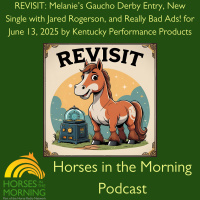 REVISIT: Melanie’s Gaucho Derby Entry, New Single with Jared Rogerson, and Really Bad Ads! for June 13, 2025 by Kentucky Performance Products - HORSES IN THE MORNING