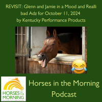 REVISIT: Glenn and Jamie in a Mood and Realli bad Adz for October 11, 2024 by Kentucky Performance Products - HORSES IN THE MORNING