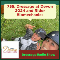 755: Dressage at Devon 2024 and Rider Biomechanics - The Dressage Radio Show