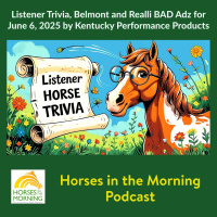Listener Trivia, Belmont and Realli BAD Adz for June 6, 2025 by Kentucky Performance Products - HORSES IN THE MORNING