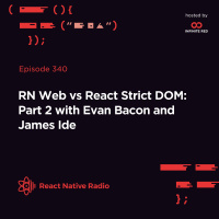RNR 340 - RN Web vs React Strict DOM: Part 2, with Evan Bacon and James Ide