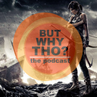 Episode 76: Tomb Raider Still Matters...But Why Tho?