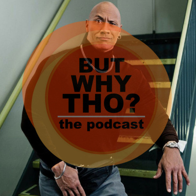 But Why Tho? The Podcast