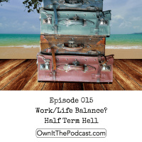 Own It! 015 | Work/Life Balance? Half Term Hell