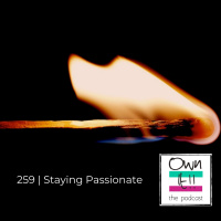 Own It! 259 | Staying Passionate