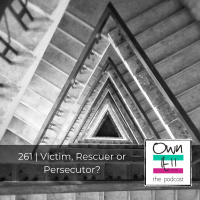 Own It! 261 | Victim, Rescuer or Persecutor?
