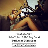 Own It! 017 | Rebellion  Making Good Business Decisions
