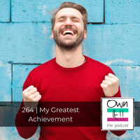 Own It! 264 | My Greatest Achievement