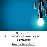 Own It! 011 | Endless Ideas, Receiving Help  Branding
