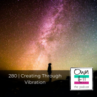 Own It! 280 | Creating Through Vibration