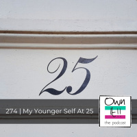 Own It! 274 | My Younger Self At 25