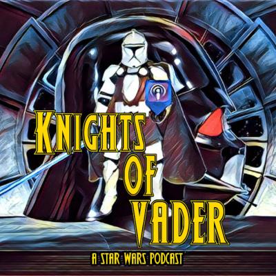 Knights Of Vader - A Star Wars Podcast