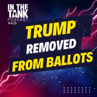 Trump Removed from Ballot in Colorado - In The Tank #428