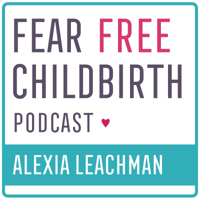 Fear Free Childbirth Podcast With Alexia Leachman | Childbirth | Pregnancy