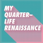 My Quarter Life Renaissance