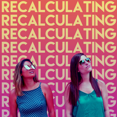 Recalculating Podcast With Deanna And Aggie