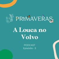 Primaveras #03 - A Louca no Volvo