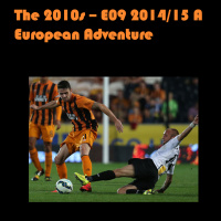 The 2010s Episode 9 - 2014/15 A European Adventure