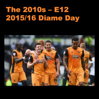 The 2010s Episode 12 - 2015/16 Diame Day