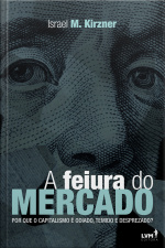 A Feiura do Mercado: Por Que o Capitalismo é Odiado, Temido e Desprezado?