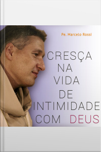 Cresça na Vida de Intimidade com Deus