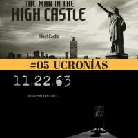#05 Ucronías. The Man in the High Castle, 11.22.63 y El Ministerio del Tiempo.