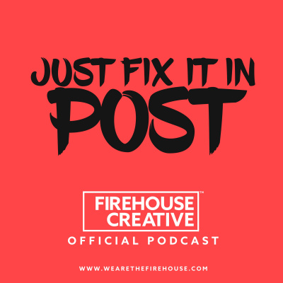Just Fix It In Post: The Official Podcast Of Firehouse Creative