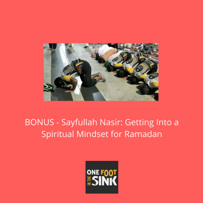 One Foot In The Sink | Muslim Lifestyle Podcast