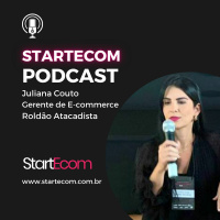 StartEcom Podcast com Juliana Couto | Roldão Atacadista
