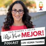 Con Dinero Y Salud ¡así Vivo Mejor! Podcast Con Yezmin Thomas.