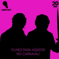 Lampcast #20 - Filmes para você fugir do Carnaval