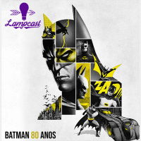 Lampcast #11 Batman - 80 Anos, Vida Longa Ao Morcego