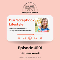 Episode 191: Our Scrapbook Lifestyle w/ Laura Wonsik