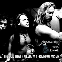 METALLICASTS BLACK SUMMER pt. 09: The God That Failed/My Friend Of Misery