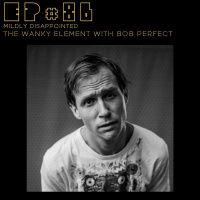 EP #86: The Wanky Element with Bob Perfect